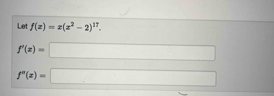 Let f(x)=x(x^2-2)^17.
f'(x)=□
f''(x)=□