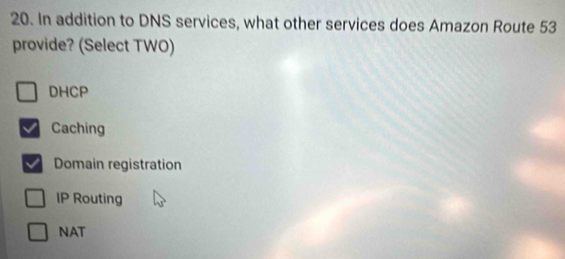 In addition to DNS services, what other services does Amazon Route 53
provide? (Select TWO)
DHCP
Caching
Domain registration
IP Routing
NAT