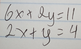 6x* 2y=11
2x+y=4