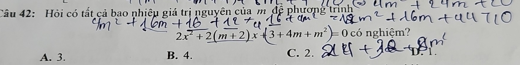 Hỏi có tất cả bao nhiêu giá trị nguyên của m để phương trình
2x^2+2(m+2)x+(3+4m+m^2)=0 nghiệm?
n

A. 3. B. 4.
C. 2. D.