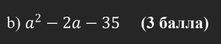 a^2-2a-35 (3 балла)