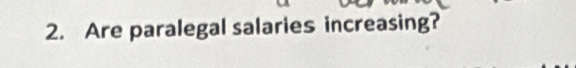 Are paralegal salaries increasing?