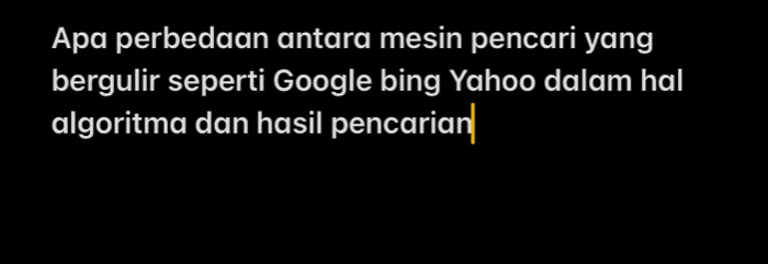 Apa perbedaan antara mesin pencari yang 
bergulir seperti Google bing Yahoo dalam hal 
algoritma dan hasil pencarian