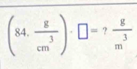 (84, g/cm^3 )· □ =? g/m^3 