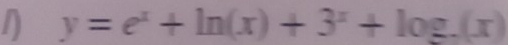 y=e^x+ln (x)+3^x+log .(x)