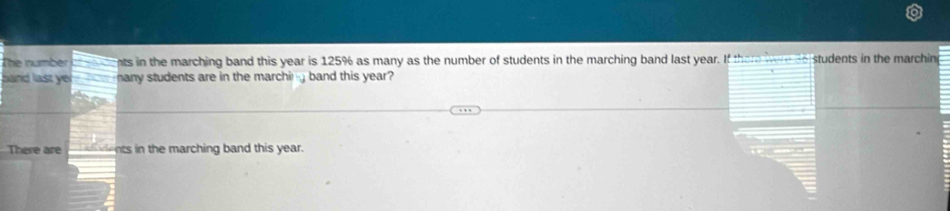 The number ts in the marching band this year is 125% as many as the number of students in the marching band last year. If there were do students in the marching 
band last ye nany students are in the marchin band this year? 
There are dents in the marching band this year.