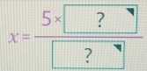 x=frac 5* boxed ?boxed □ 