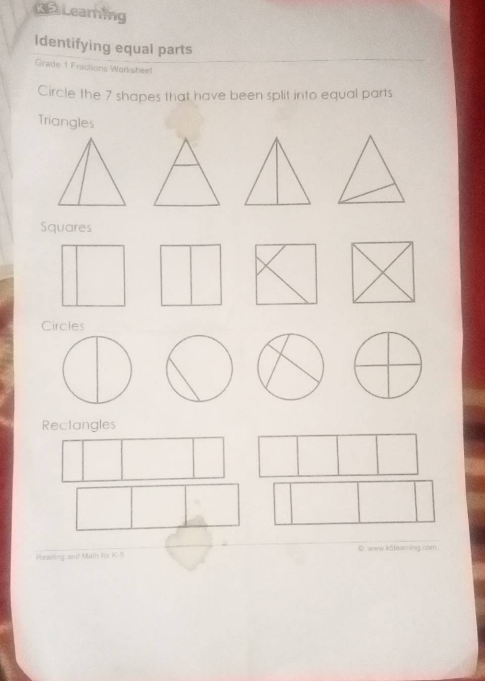 Learning
Identifying equal parts
Grade 1 Fractions Worksheel
Circle the 7 shapes that have been split into equal parts
Triangles
Squares
Circles
Rectangles
□ www.k5leaming.com
Reading and Malh for K-5