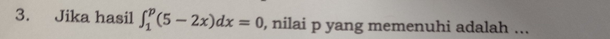 Jika hasil ∈t _1^p(5-2x)dx=0 , nilai p yang memenuhi adalah ...