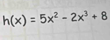 h(x)=5x^2-2x^3+8