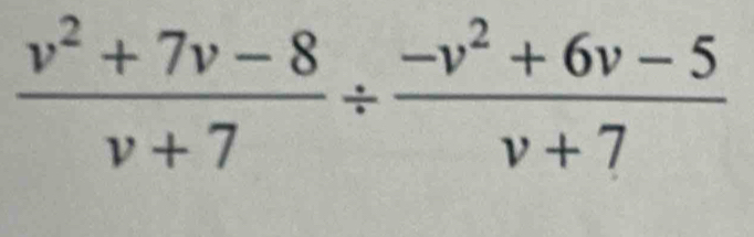  (v^2+7v-8)/v+7 /  (-v^2+6v-5)/v+7 