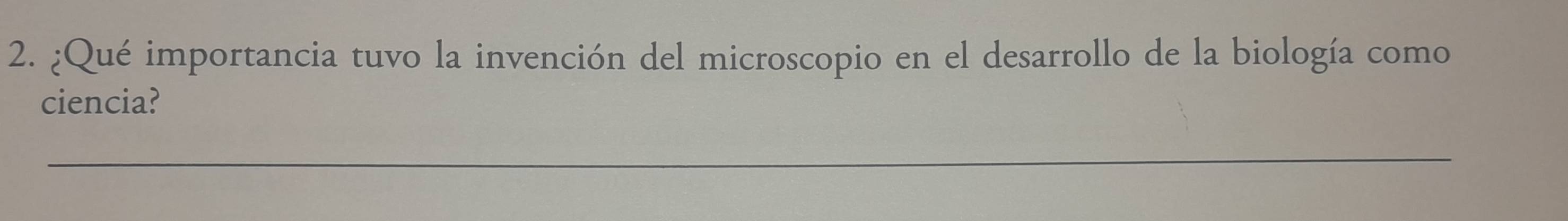 ¿Qué importancia tuvo la invención del microscopio en el desarrollo de la biología como 
ciencia? 
_