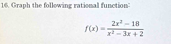 Graph the following rational function:
f(x)= (2x^2-18)/x^2-3x+2 