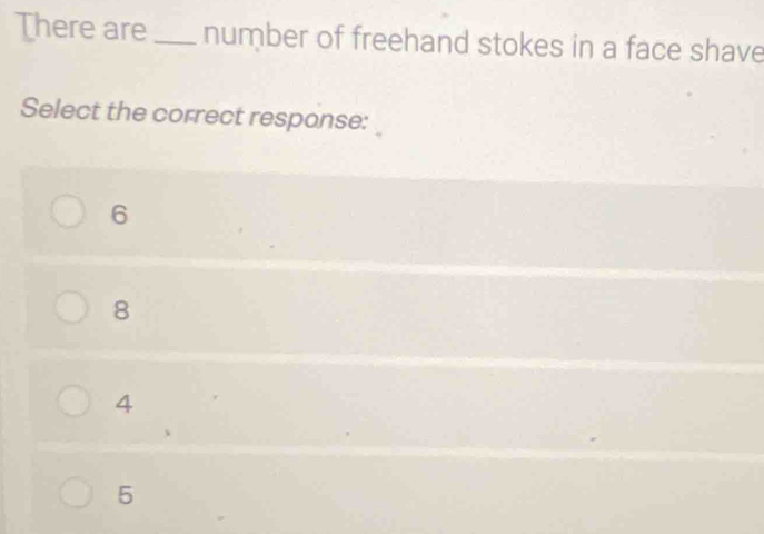 There are _number of freehand stokes in a face shave
Select the correct response:
6
8
4
5