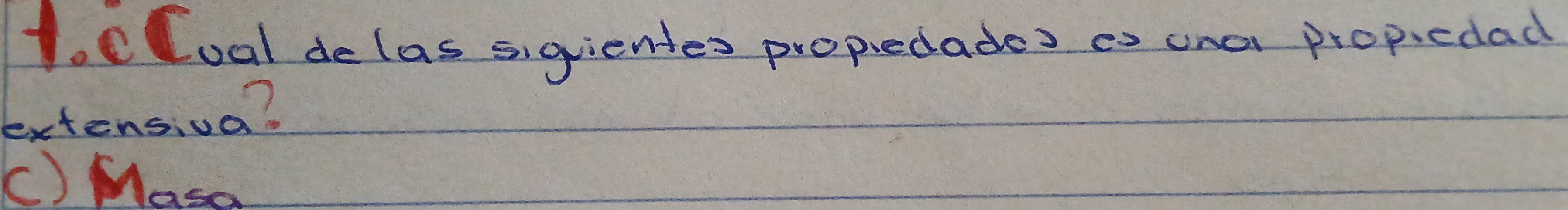 cCoal delas siquientes propedades eo una propiedad
extensiva?
c) Masa