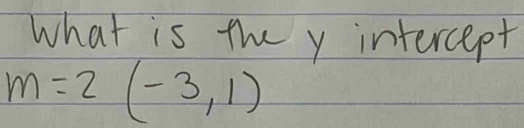 what is the y intercept
m=2(-3,1)