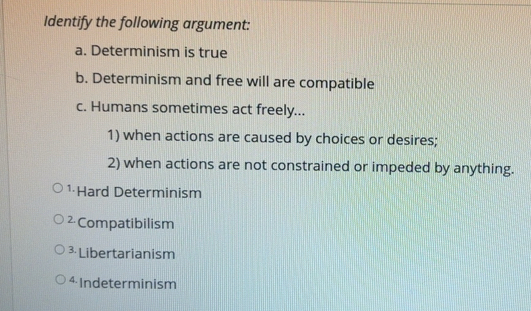 Solved: Identify the following argument: a. Determinism is true b ...