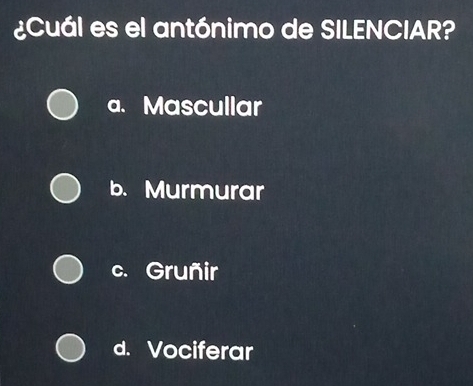 Resuelto:¿Cuál es el antónimo de SILENCIAR? a. Mascullar b. Murmurar c ...