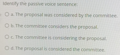 Solved: Identify the passive voice sentence: a. The proposal was ...