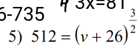 6-73 3x=81
5) 512=(v+26)^ 3/2 