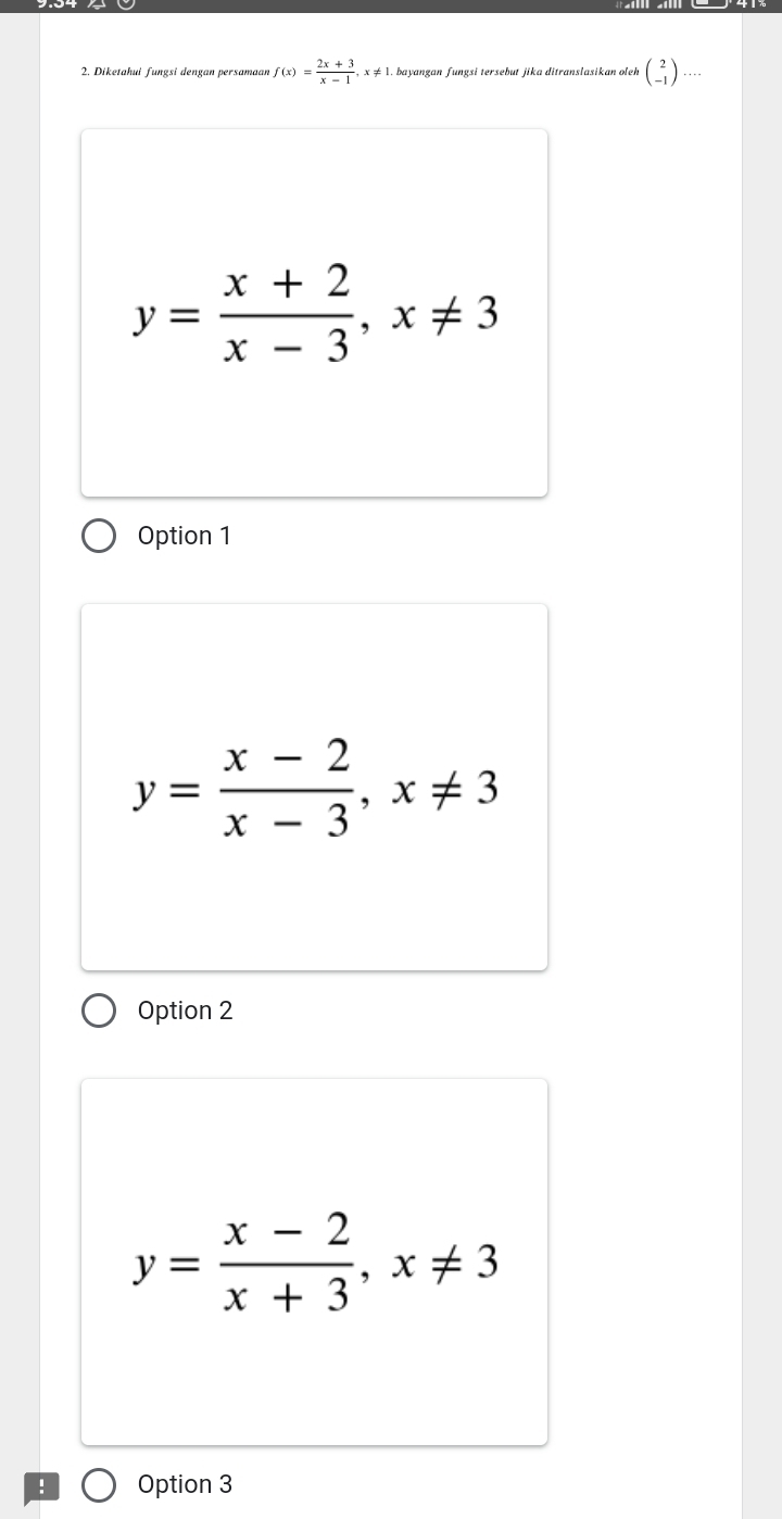 Diketahui fungsi dengan persamaan f(x)= (2x+3)/x-1 , x ≠ . bayangan fungsi tersebut jika ditranslasikan oleh beginpmatrix 2 -1endpmatrix ·s ·
y= (x+2)/x-3 , x!= 3
Option 1
y= (x-2)/x-3 , x!= 3
Option 2
y= (x-2)/x+3 , x!= 3! Option 3