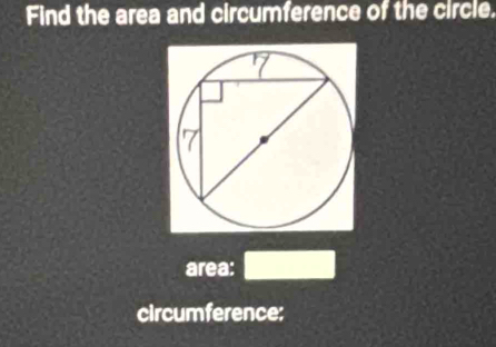 Find the area and circumference of the circle. 
area: □ 
circumference: