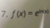 f(x)=e^(ln (x))