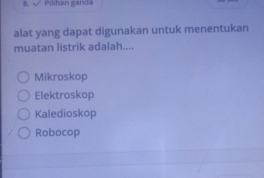 Pilihan ganda
alat yang dapat digunakan untuk menentukan
muatan listrik adalah....
Mikroskop
Elektroskop
Kaledioskop
Robocop