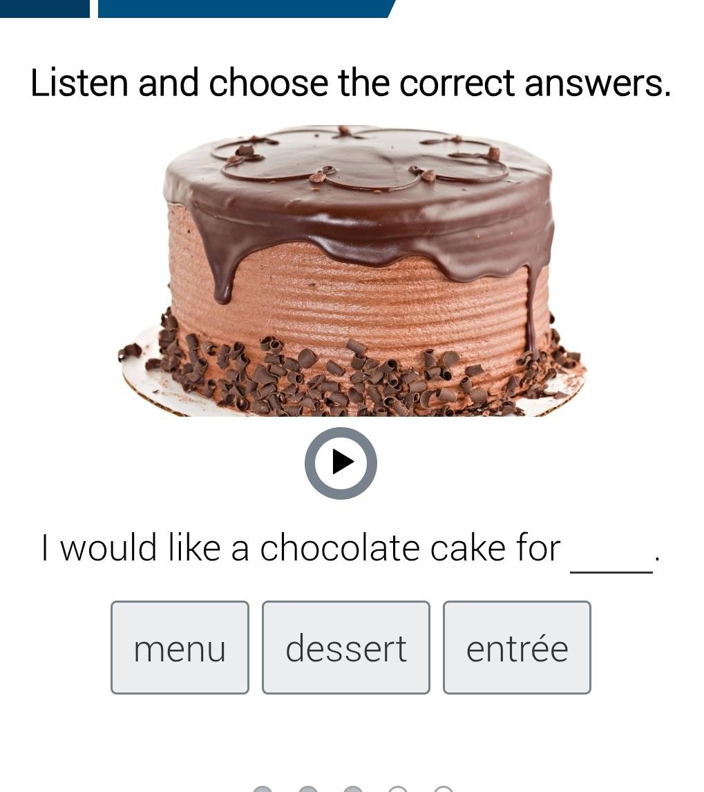 Listen and choose the correct answers. 
I would like a chocolate cake for 
_' 
menu dessert entrée