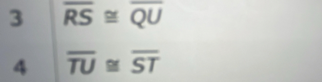 3 overline RS≌ overline QU
4 overline TU≌ overline ST