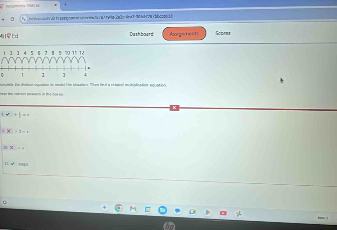 Assignments-HMH Ed x + 
C hmbco.com/ui/#/assignments/review/67a7494a-2a2e-4ea3-905d-f287bbcce638 
H√Ed Dashboard Assignments Scores 
0 
complete the division equation to model the situation. Then find a related multiplication equation. 
nter the correct answers in the boxes.
x
/  1/3 =8
* 3=s
X=
steps