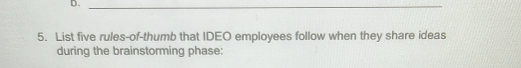 List five rules-of-thumb that IDEO employees follow when they share ideas 
during the brainstorming phase: