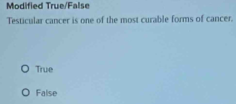 Modified True/False
Testicular cancer is one of the most curable forms of cancer,
True
False