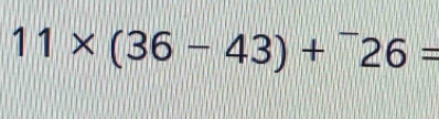 11* (36-43)+^-26=