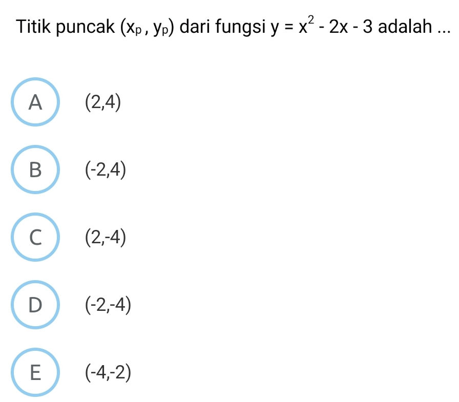 Titik puncak (x_P,y_P) dari fungsi y=x^2-2x-3 adalah ...
A (2,4)
B (-2,4)
(2,-4)
(-2,-4)
E (-4,-2)