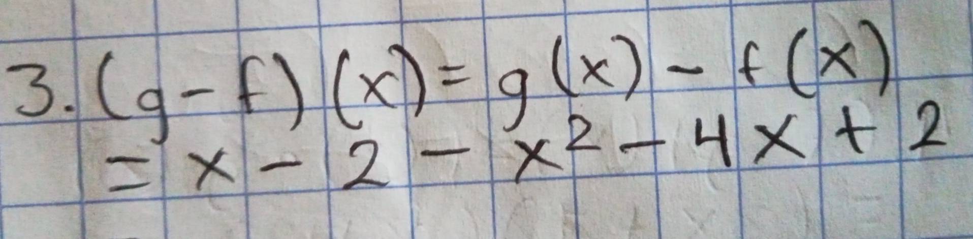 (g-f)(x)=g(x)-f(x)
=x-2-x^2-4x+2