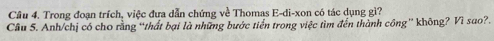 Trong đoạn trích, việc đưa dẫn chứng về Thomas E-di-xon có tác dụng gì? 
Câu 5. Anh/chị có cho rằng “thất bại là những bước tiến trong việc tìm đến thành công” không? Vì sao?.