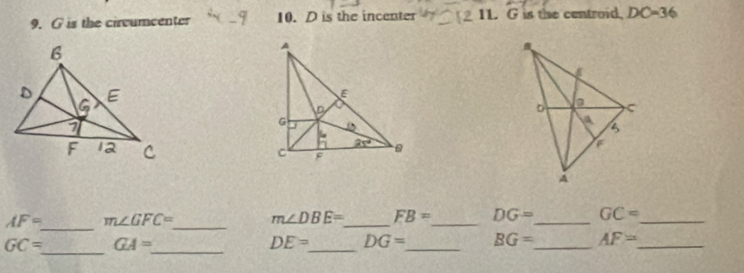 is the circumcenter 10. Dis the incenter 11. G is the centroid, DC=36
_
AF= m∠ GFC= _
m∠ DBE= _ FB= _ DG= _ GC= _
_
GC= GA= _
_
_
DE= DG=
_
BG= AF= _