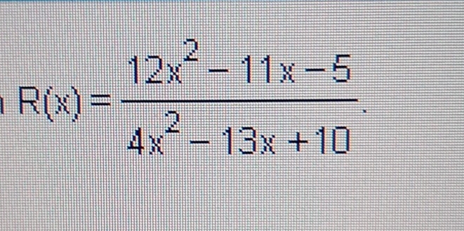 R(x)= (12x^2-11x-5)/4x^2-13x+10 .