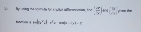 By using the formula for implicit differentiation, find ( partial z/partial y ) and ( partial z/partial x ) given the
function is sin (6y^2z)-x^2z-cos (x-2y)=2.