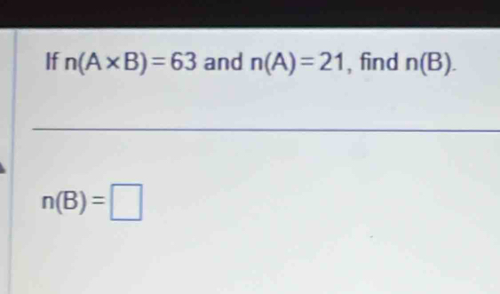 If n(A* B)=63 and n(A)=21 , find n(B).
n(B)=□