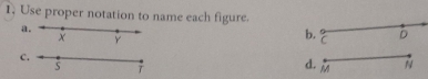 1, Use proper notation to name each figure.
a
b. frac ^circ C D
c
d. M
N