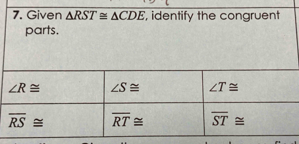 Given △ RST≌ △ CDE , identify the congruent
parts.