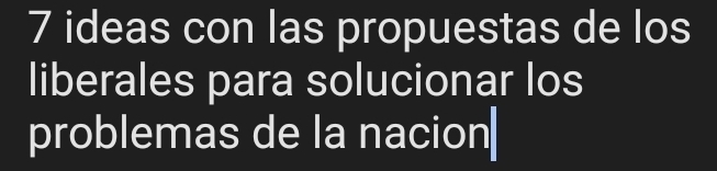 ideas con las propuestas de los 
liberales para solucionar los 
problemas de la nacion