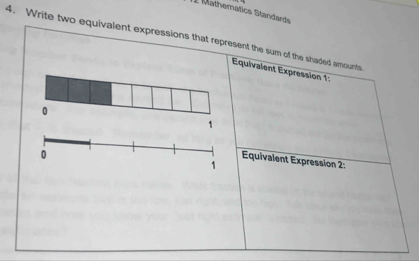 Mathematics Standards 
4. Write two equivalent expressions that represent the sum of the shaded amounts 
Équivalent Expression 1 :
0
1
0
Équivalent Expression 2 :
1