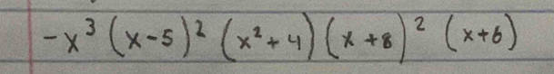 -x^3(x-5)^2(x^2+4)(x+8)^2(x+6)