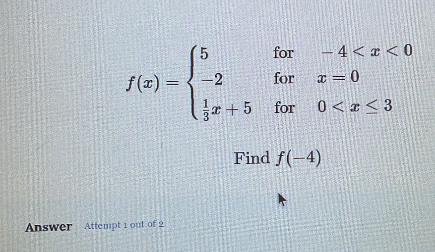 f(x)=beginarrayl 5for-4
Find f(-4)
Answer Attempt 1 out of 2