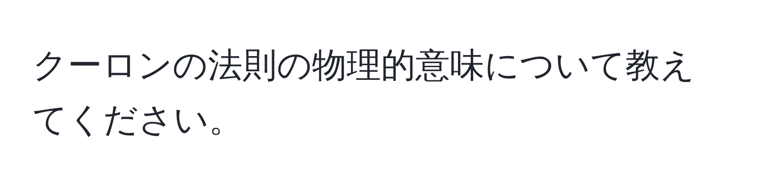 クーロンの法則の物理的意味について教えてください。