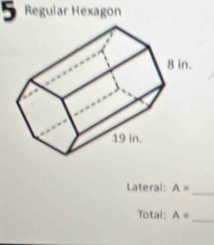 Regular Hexagon 
Lateral: A=
_ 
_ 
Total: A=