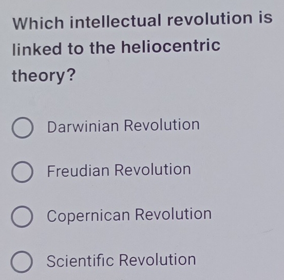 Which intellectual revolution is
linked to the heliocentric
theory?
Darwinian Revolution
Freudian Revolution
Copernican Revolution
Scientific Revolution